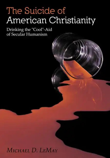 The Suicide of American Christianity: Drinking the "Cool"-Aid of Secular Humanism - Hardcover