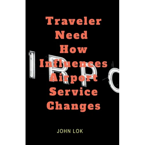 Traveler Need How Influences Airport Service Changes - Paperback