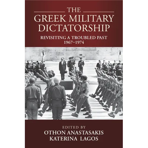 The Greek Military Dictatorship: Revisiting a Troubled Past, 1967-1974 - Paperback