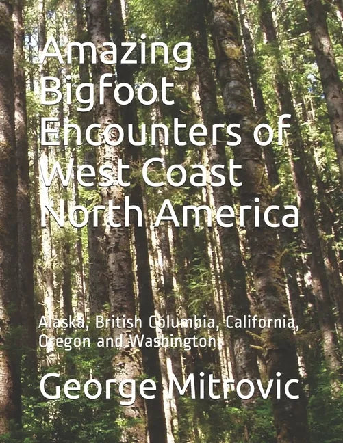 Amazing Bigfoot Encounters of West Coast North America: Alaska, British Columbia, California, Oregon and Washington - Paperback