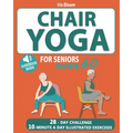 Chair Yoga for Seniors Over 60: The Ultimate Guide to Achieve Better Balance, Heart Health, and Lose Weight with Daily Quick Poses - Paperback