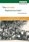 The Inevitable Pipeline Into Exile. Botswana's Role in the Namibian Liberation Struggle - Paperback