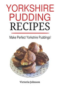 Yorkshire Pudding Recipes: How To Make Delicious Yorkshire Puddings Just Like My Grandma's - Paperback