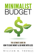 Minimalist Budget: The Ultimate Guide On How To Save Money & Do More With Less! Minimalist Lifestyle, Minimalism, Money Management - Paperback