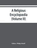 A religious encyclopædia: or, Dictionary of Biblical, historical, doctrinal, and practical theology. Based on the Realencyklopädie of Herz - Paperback