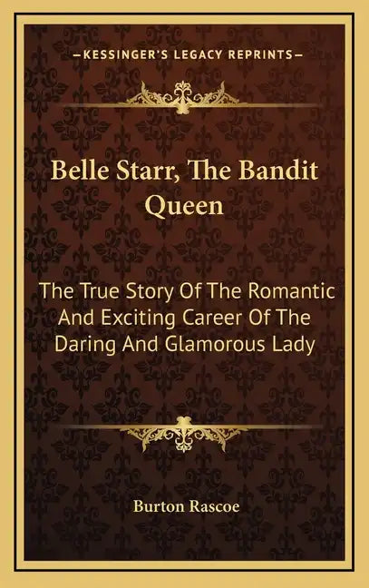 Belle Starr, The Bandit Queen: The True Story Of The Romantic And Exciting Career Of The Daring And Glamorous Lady - Hardcover