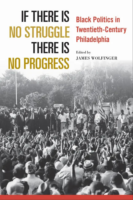 If There Is No Struggle There Is No Progress: Black Politics in Twentieth-Century Philadelphia - Hardcover