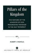 Pillars of the Kingdom: Five Features of the Kingdom of God Progressively Revealed in the Old Testament - Paperback