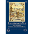 Domesticating the West: The Re-Creation of the Nineteenth-Century American Middle Class - Paperback
