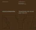 Kazuo Shinohara: Traversing the House and the City - Hardcover