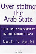 Over-stating the Arab State: Politics and Society in the Middle East - Paperback