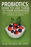 Probiotics: How To Use Them To Your Advantage: Why You Probably Don't Have Enough Probiotics And What You Can Do About It - Paperback