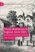 Private Madhouses in England, 1640-1815: Commercialised Care for the Insane - Hardcover