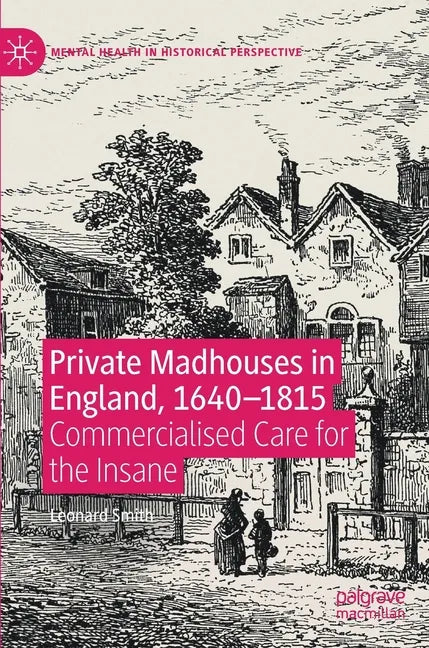 Private Madhouses in England, 1640-1815: Commercialised Care for the Insane - Hardcover