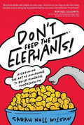 Don't Feed the Elephants!: Overcoming the Art of Avoidance to Build Powerful Partnerships - Hardcover