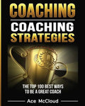Coaching: Coaching Strategies: The Top 100 Best Ways To Be A Great Coach - Paperback