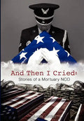 And Then I Cried: Stories of a Mortuary Nco - Hardcover