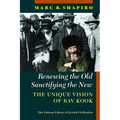 Renewing the Old, Sanctifying the New: The Unique Vision of Rav Kook - Hardcover
