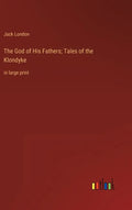 The God of His Fathers; Tales of the Klondyke: in large print - Hardcover