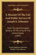 A Memoir of the Life and Public Service of Joseph E. Johnston: Once the Quartermaster General of the Army of the United States (1891) - Paperback