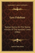 Lyra Fidelium: Twelve Hymns on the Twelve Articles of the Apostles Creed (1866) - Paperback