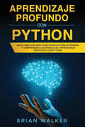 Aprendizaje profundo con Python: Guía completa para principiantes para aprender y comprender los reinos del aprendizaje profundo con Python (Libro En - Paperback
