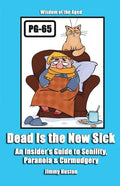 Dead Is the New Sick: An Insider's Guide to Senility, Paranoia, & Curmudgery - Paperback