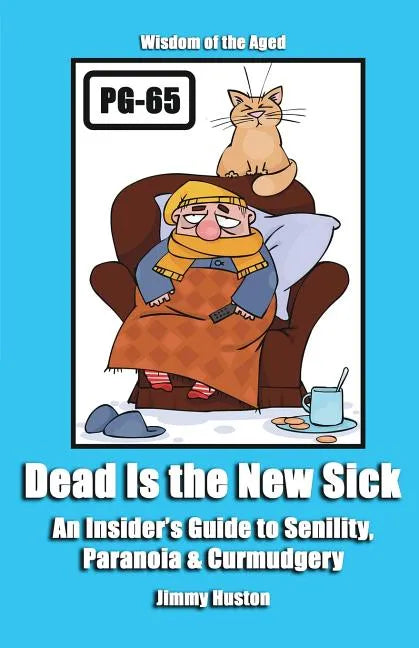 Dead Is the New Sick: An Insider's Guide to Senility, Paranoia, & Curmudgery - Paperback