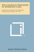 The Canonical Procedure in Separation Cases: Catholic University of America, Canon Law Studies, No. 325 - Paperback