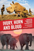 Ivory, Horn and Blood: Behind the Elephant and Rhinoceros Poaching Crisis - Hardcover