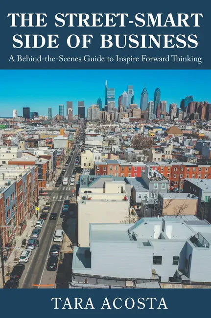 The Street-Smart Side of Business: A Behind-the-Scenes Guide to Inspire Forward Thinking - Paperback