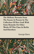 The Hellenic Portraits From The Fayum At Present In The Collection Of Herr Graf; With Some Remarks On Other Works Of This Class At Berlin And Elsewher - Paperback
