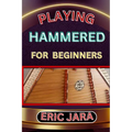 Playing Hammered Dulcimer for Beginners: Complete Procedural Melody Guide To Understand, Learn And Master How To Play Hammered Like A Pro Even With No - Paperback