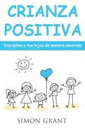 Crianza positiva: Disciplina a tus hijos de manera amorosa - Paperback