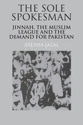 The Sole Spokesman: Jinnah, the Muslim League and the Demand for Pakistan - Paperback