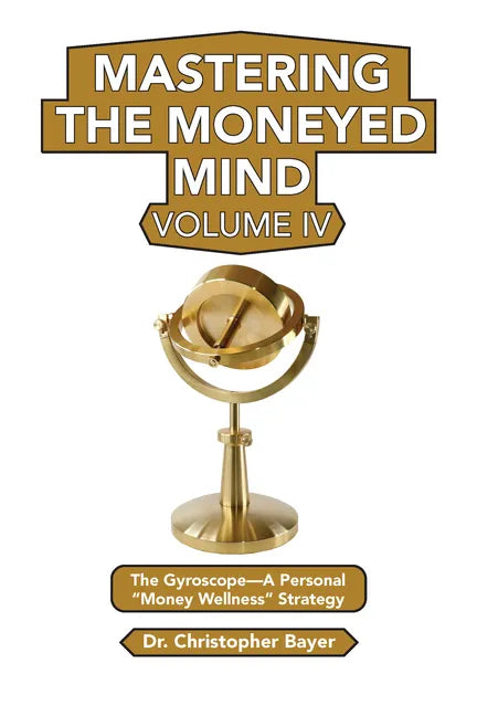 Mastering the Moneyed Mind, Volume IV: The Gyroscope-A Personal "Money Wellness" Strategy - Paperback
