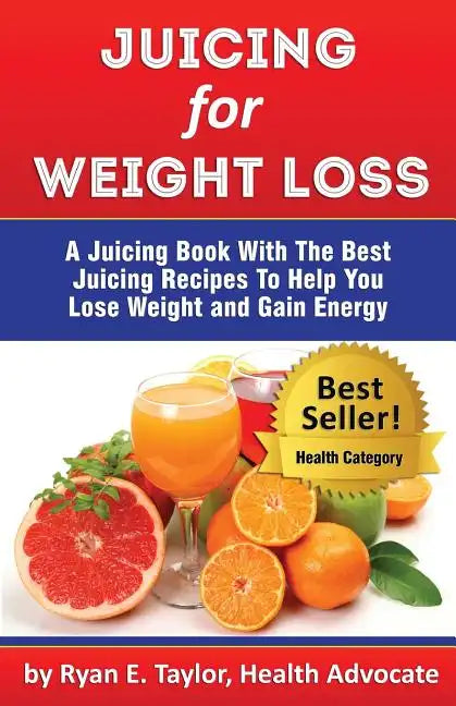 Juicing For Weight Loss - A Juicing Book With The Best Juicing Recipes To Help You Lose Weight And Gain Energy - Paperback