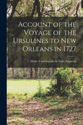 Account of the Voyage of the Ursulines to New Orleans in 1727 [microform] - Paperback