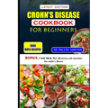 Crohn's Disease Cookbook for Beginners: Healthy and delicious recipes to overcome swollen and irritated digestive tract - Paperback