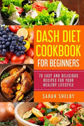 DASH Diet Cookbook for Beginners: 70 Easy and Delicious Recipes for Your Healthy Lifestyle: (The DASH Diet for Beginners) - Paperback