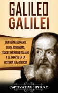 Galileo Galilei: Una Guía Fascinante de un Astrónomo, Físico e Ingeniero Italiano y Su Impacto en la Historia de la Ciencia - Hardcover
