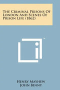 The Criminal Prisons of London and Scenes of Prison Life (1862) - Paperback