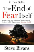 The End of Fear Itself: How to Crush Your Limitations, Manifest Success, Achieve Health, Happiness, & Save the World - Paperback