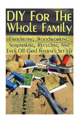 DIY For The Whole Family: Crocheting, Woodworking, Soapmaking, Recycling And Even Off-Grid Internet Set-Up: (DIY Projects For Home, Woodworking, - Paperback