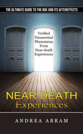 Near Death Experiences: The Ultimate Guide to the Nde and Its Aftereffects (Verified Paranormal Phenomena From Near-death Experiences) - Paperback