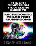 THE 5th DIMENSION TRAVELERS GUIDE TO MICRODOSING PSILOCYBIN MUSHROOMS - Paperback
