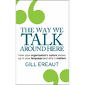 The Way We Talk Around Here: How Your Organization's Culture Shows Up in Your Language and Why It Matters - Paperback