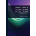 Instruction of Disabled Men in Motion Picture Projection - Paperback