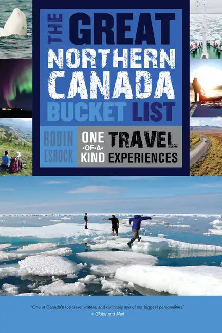 The Great Northern Canada Bucket List: One-Of-A-Kind Travel Experiences - Paperback