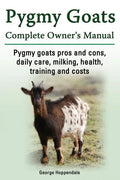 Pygmy Goats. Pygmy Goats Pros and Cons, Daily Care, Milking, Health, Training and Costs. Pygmy Goats Complete Owner's Manual. - Paperback